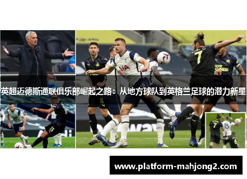 英超迈德斯通联俱乐部崛起之路:从地方球队到英格兰足球的潜力新星 英超迈德斯通联俱乐部崛起之路:从地方球队到英格兰足球的潜力新星