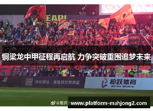 铜梁龙中甲征程再启航 力争突破重围追梦未来