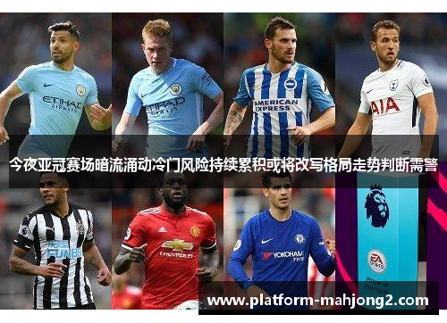 今夜亚冠赛场暗流涌动冷门风险持续累积或将改写格局走势判断需警 今夜亚冠赛场暗流涌动冷门风险持续累积或将改写格局走势判断需警