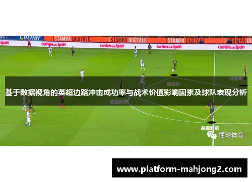 基于数据视角的英超边路冲击成功率与战术价值影响因素及球队表现分析