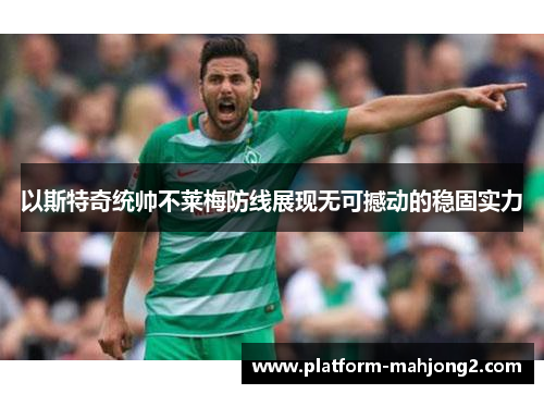 以斯特奇统帅不莱梅防线展现无可撼动的稳固实力 以斯特奇统帅不莱梅防线展现无可撼动的稳固实力
